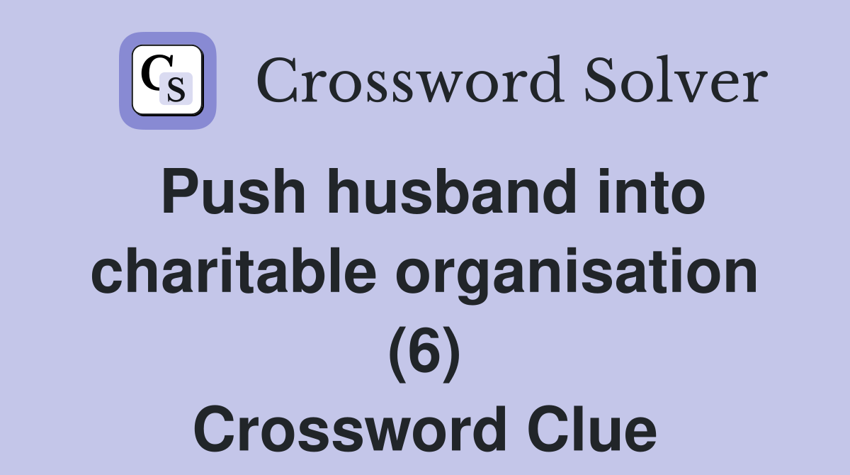 Push husband into charitable organisation (6) Crossword Clue Answers
